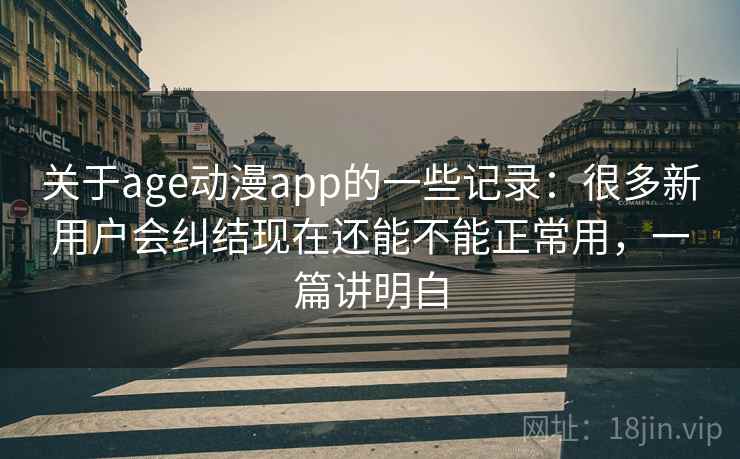 关于age动漫app的一些记录:很多新用户会纠结现在还能不能正常用,一篇讲明白 关于age动漫app的一些记录:很多新用户会纠结现在还能不能正常用,一篇讲明白